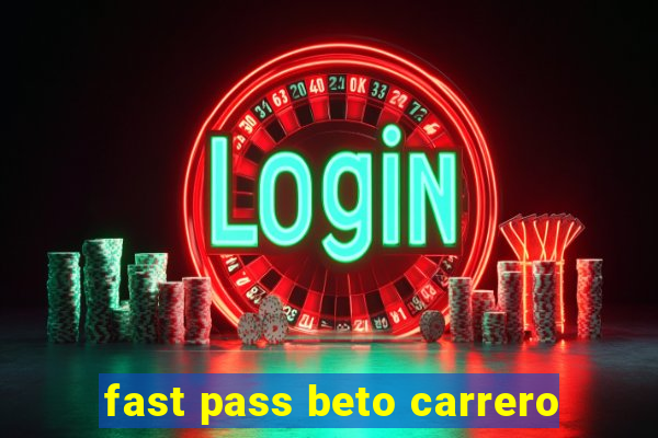 fast pass beto carrero